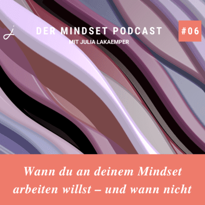 Podcast-Cover zur Folge "Wann du an deinem Mindset arbeiten willst – und wann nicht" von Julia Lakaemper