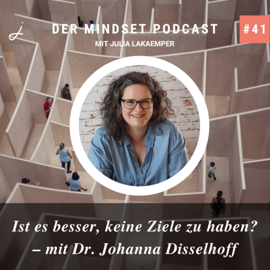 Podcast-Cover zur Folge "Ist es besser, keine Ziele zu haben? Mit Dr. Johanna Disselhoff" von Julia Lakaemper